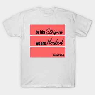 By his stripes we are healed T-Shirt